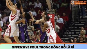 Offensive Foul trong bóng rổ là gì và vì sao người chơi thường mắc lỗi này